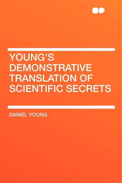 Обложка книги Young's Demonstrative Translation of Scientific Secrets, Daniel Young