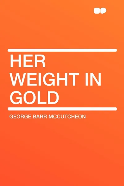 Обложка книги Her Weight in Gold, George Barr McCutcheon