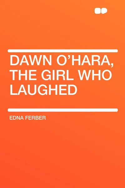 Обложка книги Dawn O'Hara, the Girl Who Laughed, Edna Ferber