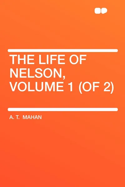 Обложка книги The Life of Nelson, Volume 1 (of 2), A. T. Mahan