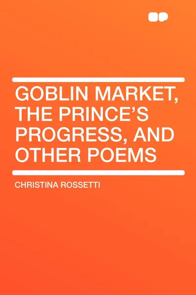 Обложка книги Goblin Market, the Prince's Progress, and Other Poems, Christina Georgina Rossetti