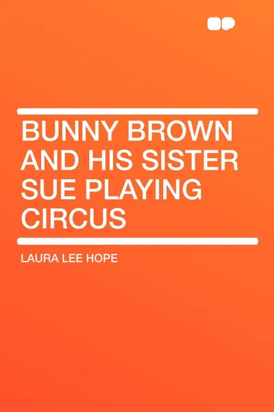 Обложка книги Bunny Brown and His Sister Sue Playing Circus, Laura Lee Hope