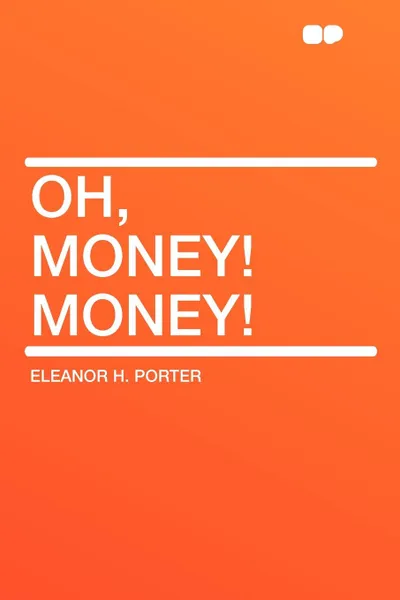 Обложка книги Oh, Money! Money!, Eleanor H. Porter