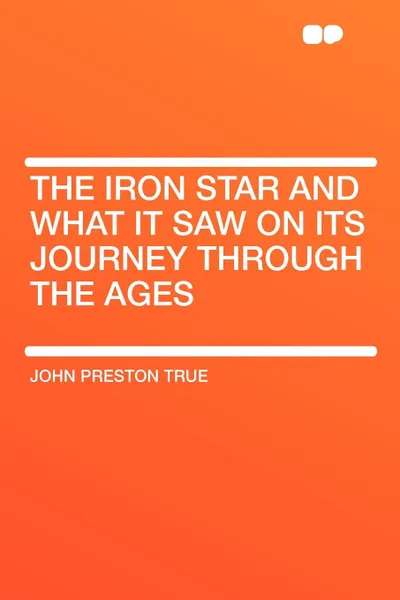 Обложка книги The Iron Star and what It saw on Its Journey through the Ages, John Preston TRUE