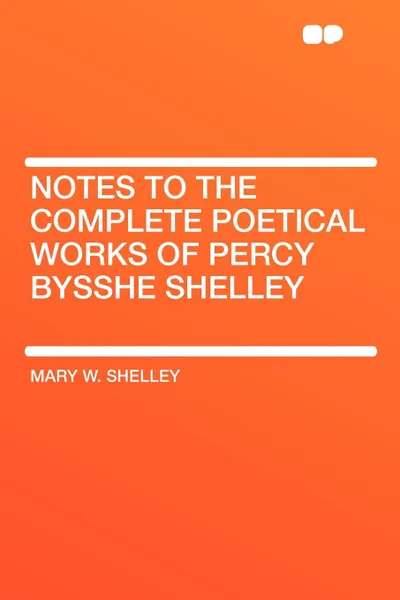 Обложка книги Notes to the Complete Poetical Works of Percy Bysshe Shelley, Mary W. Shelley