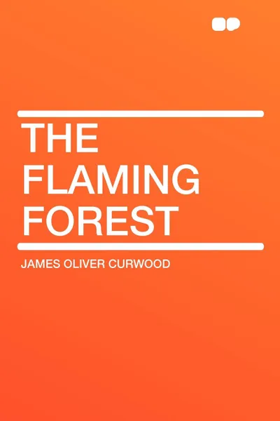 Обложка книги The Flaming Forest, James Oliver Curwood