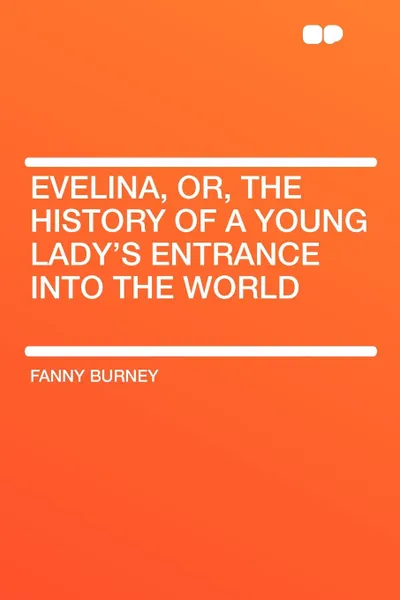 Обложка книги Evelina, Or, the History of a Young Lady's Entrance into the World, Fanny Burney