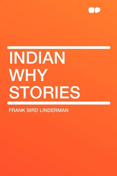 Обложка книги Indian Why Stories, Frank Bird Linderman