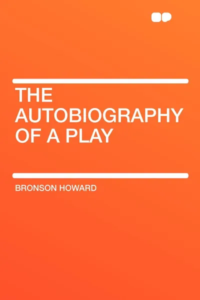 Обложка книги The Autobiography of a Play, Bronson Howard