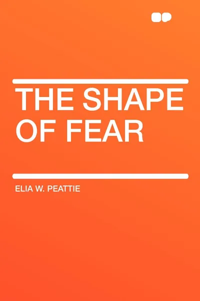 Обложка книги The Shape of Fear, Elia W. Peattie