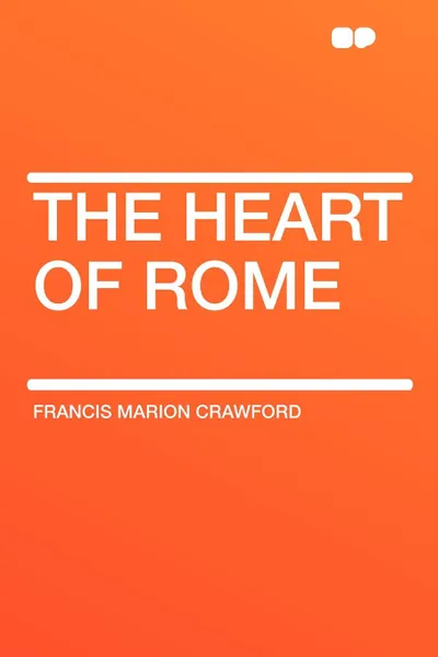 Обложка книги The Heart of Rome, Francis Marion Crawford