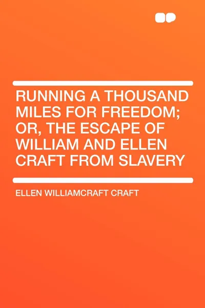 Обложка книги Running a Thousand Miles for Freedom; or, the escape of William and Ellen Craft from slavery, Ellen WilliamCraft Craft