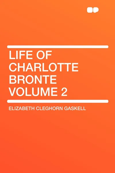 Обложка книги Life of Charlotte Bronte Volume 2, Elizabeth Cleghorn Gaskell