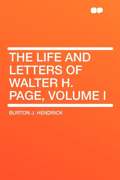 Обложка книги The Life and Letters of Walter H. Page, Volume I, Burton J. Hendrick