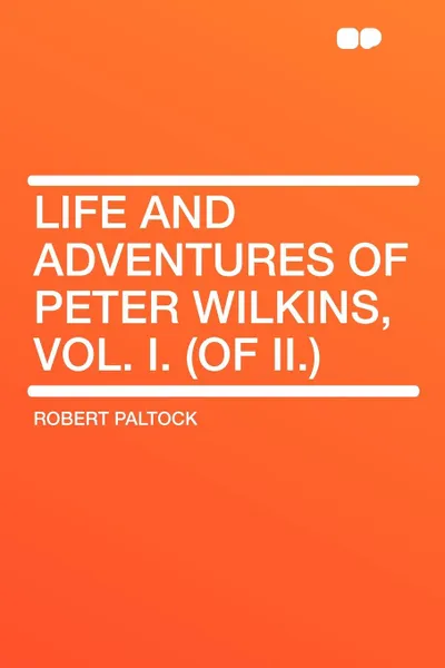 Обложка книги Life And Adventures Of Peter Wilkins, Vol. I. (of II.), Robert Paltock