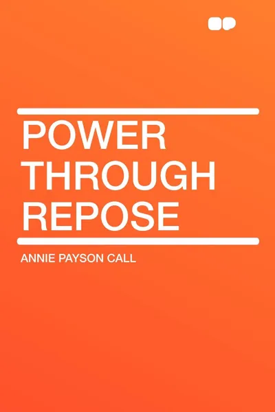 Обложка книги Power Through Repose, Annie Payson Call