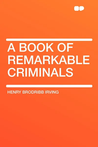 Обложка книги A Book of Remarkable Criminals, Henry Brodribb Irving