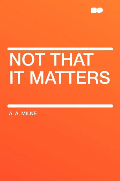 Обложка книги Not that it Matters, A. A. Milne