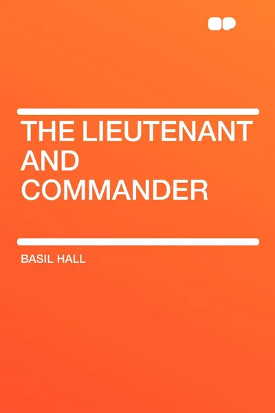 Обложка книги The Lieutenant and Commander, Basil Hall