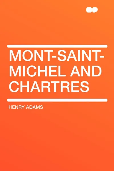 Обложка книги Mont-Saint-Michel and Chartres, Henry Adams