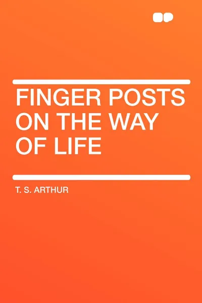 Обложка книги Finger Posts on the Way of Life, T. S. Arthur