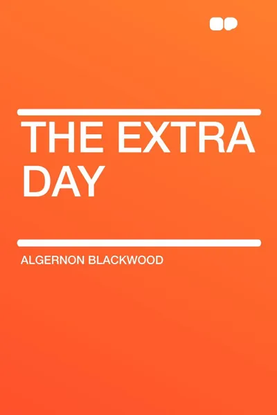 Обложка книги The Extra Day, Algernon Blackwood