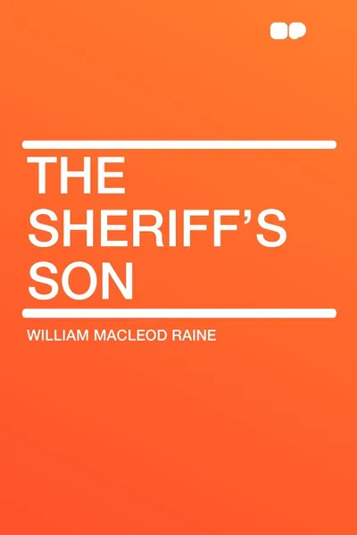 Обложка книги The Sheriff's Son, William MacLeod Raine