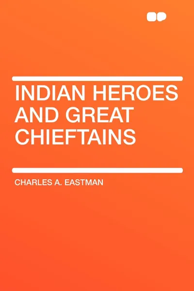 Обложка книги Indian Heroes and Great Chieftains, Charles A. Eastman