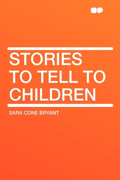 Обложка книги Stories to Tell to Children, Sara Cone Bryant