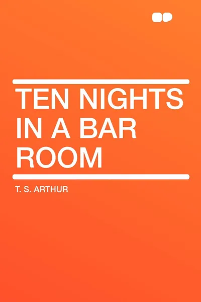 Обложка книги Ten Nights in a Bar Room, T. S. Arthur