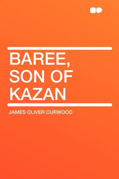 Обложка книги Baree, Son of Kazan, James Oliver Curwood