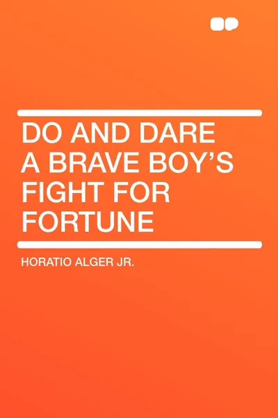 Обложка книги Do and Dare a Brave Boy's Fight for Fortune, Horatio Alger Jr.