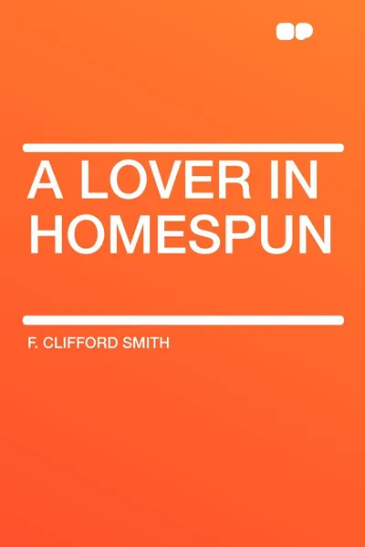 Обложка книги A Lover in Homespun, F. Clifford Smith