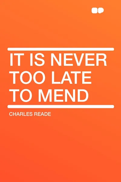 Обложка книги It Is Never Too Late to Mend, Charles Reade