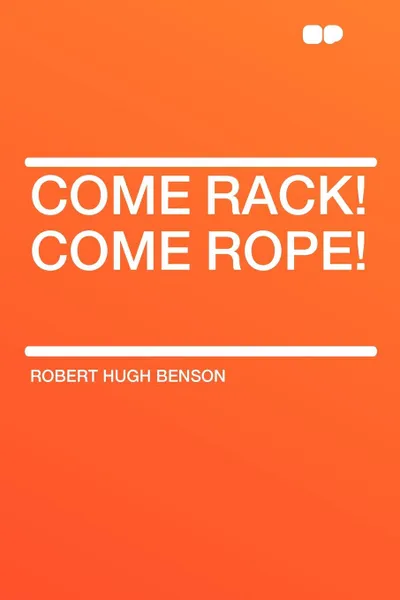 Обложка книги Come Rack! Come Rope!, Robert Hugh Benson