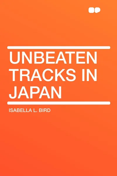 Обложка книги Unbeaten Tracks in Japan, Isabella L. Bird