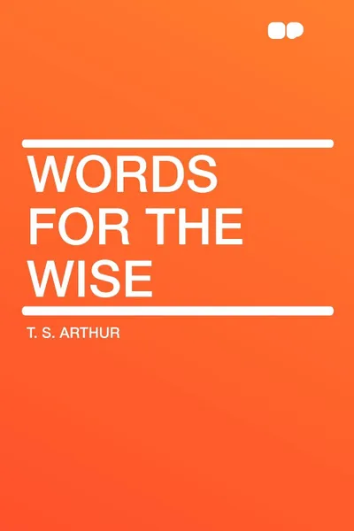 Обложка книги Words for the Wise, T. S. Arthur