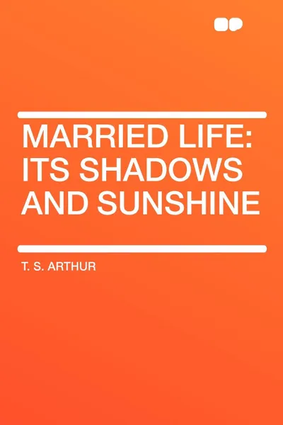 Обложка книги Married Life. its shadows and sunshine, T. S. Arthur