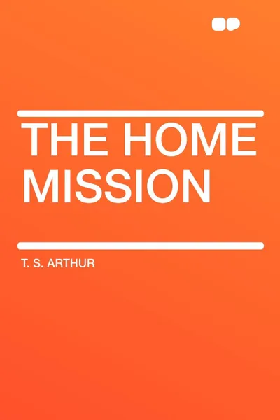 Обложка книги The Home Mission, T. S. Arthur