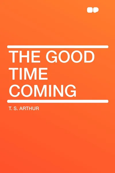 Обложка книги The Good Time Coming, T. S. Arthur