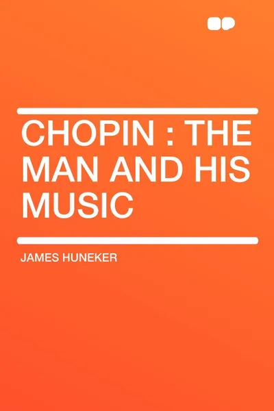 Обложка книги Chopin. the Man and His Music, James Huneker