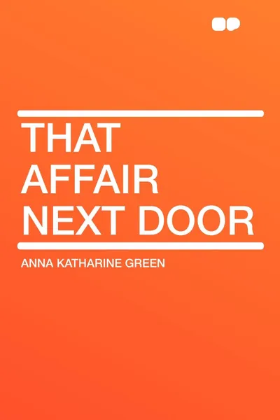 Обложка книги That Affair Next Door, Anna Katharine Green