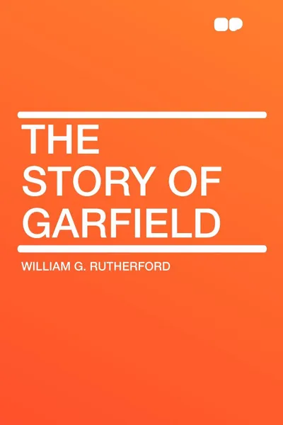 Обложка книги The Story of Garfield, William G. Rutherford