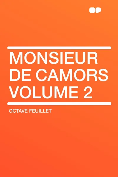 Обложка книги Monsieur De Camors Volume 2, Octave Feuillet