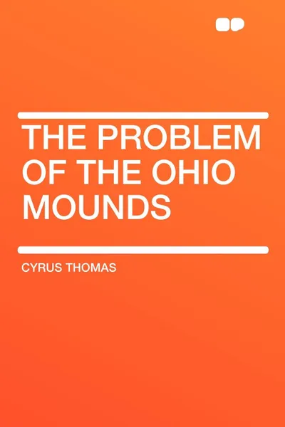 Обложка книги The Problem of the Ohio Mounds, Cyrus Thomas