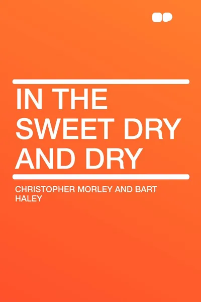 Обложка книги In the Sweet Dry and Dry, Christopher Morley