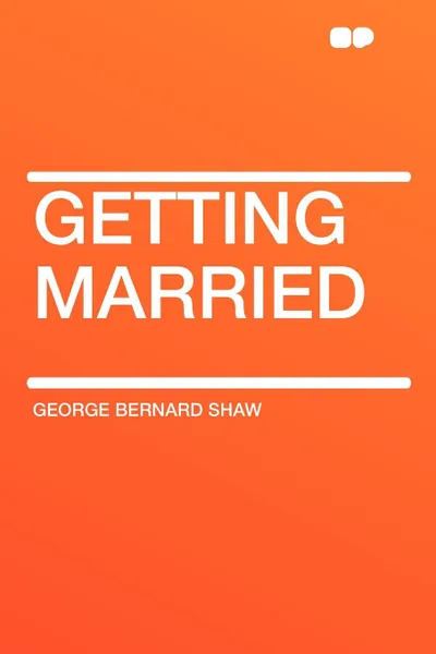 Обложка книги Getting Married, George Bernard Shaw