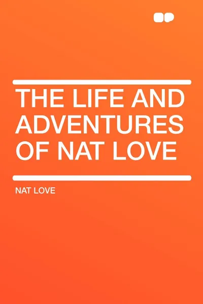 Обложка книги The Life and Adventures of Nat Love, Nat Love