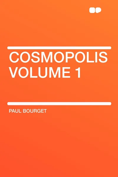 Обложка книги Cosmopolis Volume 1, Paul Bourget