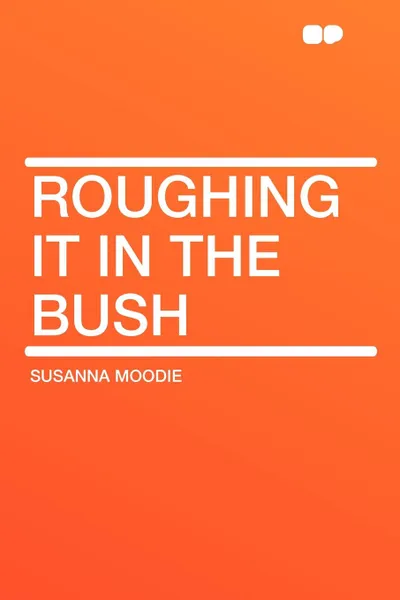 Обложка книги Roughing It in the Bush, Susanna Moodie